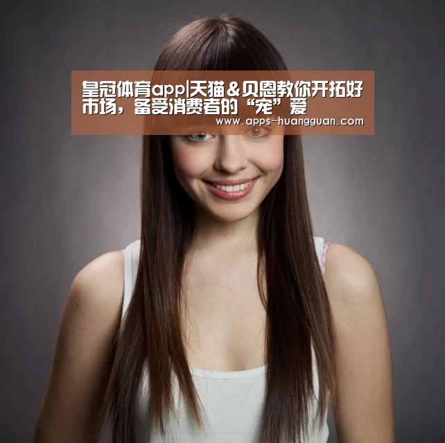 皇冠体育app|天猫&贝恩教你开拓好市场,备受消费者的“宠”爱(图1) 皇冠体育下载